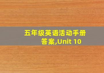 五年级英语活动手册答案,Unit 10